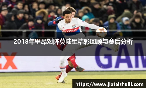 2018年里昂对阵莫陆军精彩回顾与赛后分析
